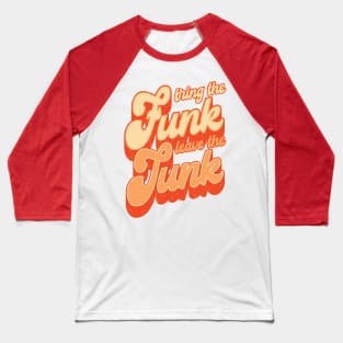 Bring the Funk, Leave the Junk, funny retro groovy inspirational quote Baseball T-Shirt